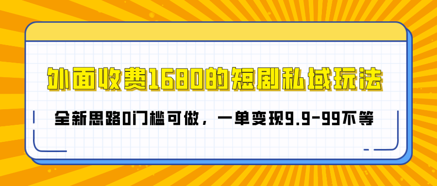 外面收费1680的短剧私域玩法，全新思路0门槛可做，一单变现9.9-99不等-欧乐副业网