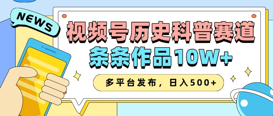 2025视频号历史科普赛道，AI一键生成，条条作品10W+，多平台发布，收益翻倍-欧乐副业网