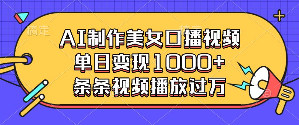 AI制作美女口播视频，单日变现1000+，条条视频播放过万-欧乐副业网