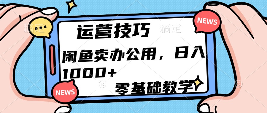 运营技巧！闲鱼卖办公用品日入1000+-欧乐副业网