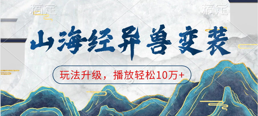 山海经异兽变装，玩法升级，播放轻松10万+-欧乐副业网