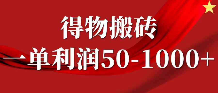 一单利润50-1000+,得物搬砖项目无脑操作,核心实操教程-欧乐副业网