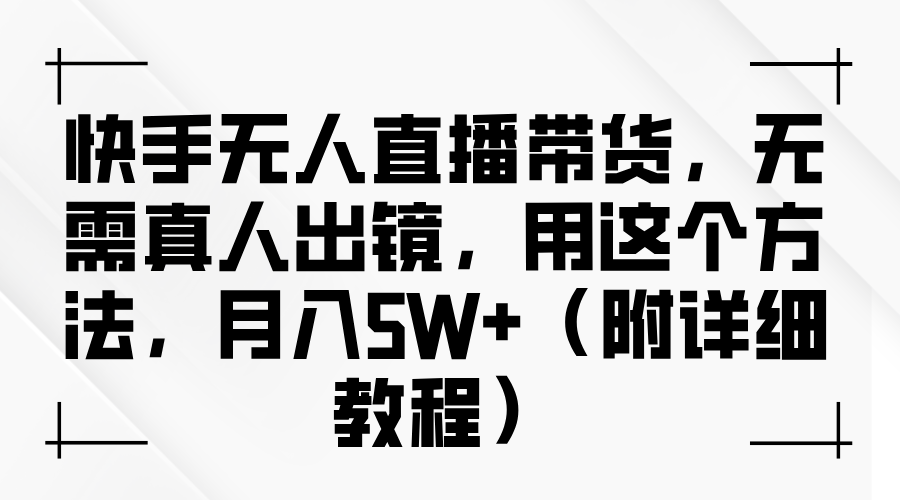快手无人直播带货，无需真人出镜，用这个方法，月入5W+（附详细教程）-欧乐副业网