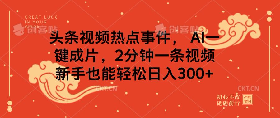 头条视频热点事件， AI一键成片，2分钟一条视频，新手也能轻松日入300+-欧乐副业网