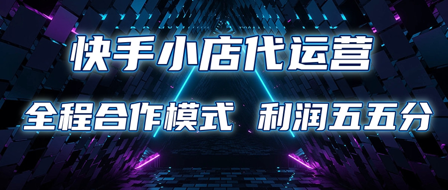 快手小店代运营 限时托管计划合作模式 利润五五分成-欧乐副业网