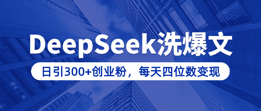 用DeepSeek洗公众号爆文，日引300+创业粉，做知识付费每天四位数变现（附详细实操教程）-欧乐副业网
