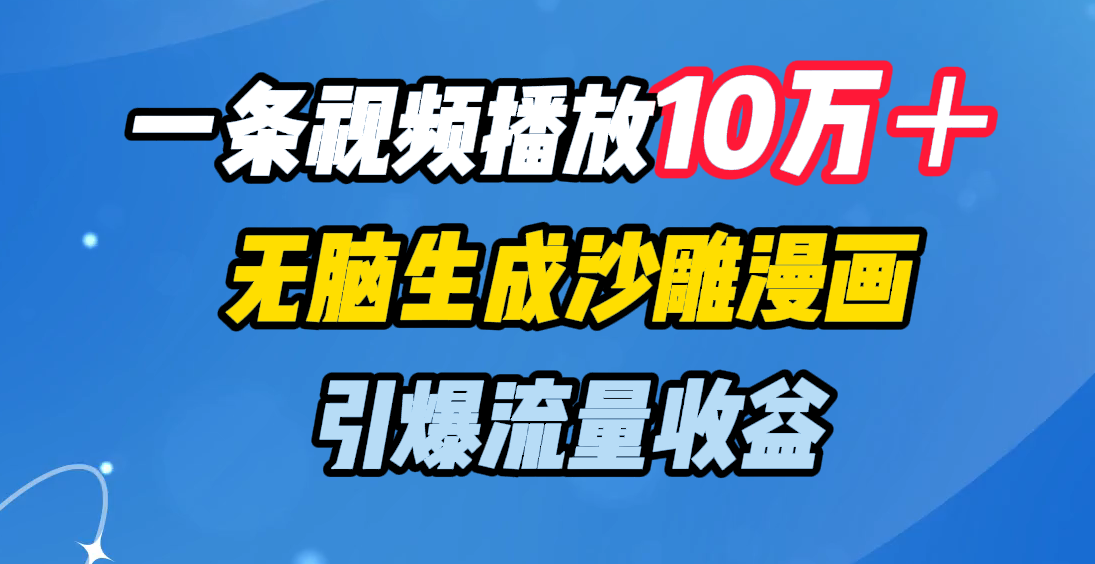 一条视频播放10万＋，无脑生成沙雕漫画，引爆流量收益-欧乐副业网