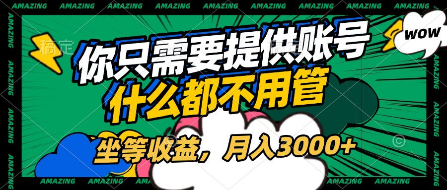 账号全程托管，你只需要提供账号，什么都不用管，坐等收益，月入3000+-欧乐副业网