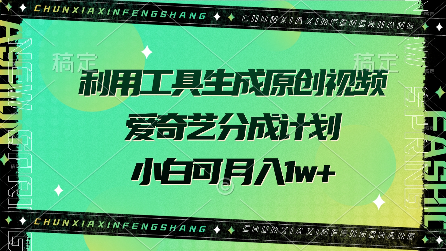利用工具生成原创视频，爱奇艺分成计划，小白可月入1w+-欧乐副业网