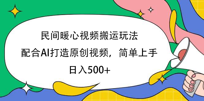 民间暖心视频搬运玩法，配合AI打造原创视频，简单上手，日入500+-欧乐副业网