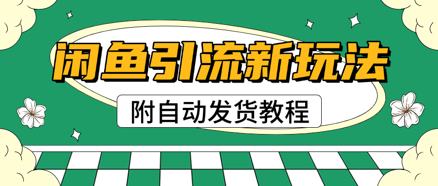 2025闲鱼引流新玩法，日引200+创业粉，每天稳定1000+收益（附自动发货教程）-欧乐副业网