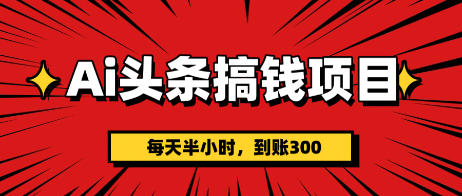 AI头条搞钱项目，一天半小时，到账300+-欧乐副业网