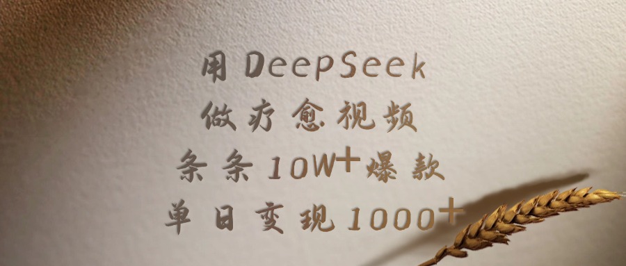 用DeepSeek做疗愈视频，条条10W+爆款，单日变现1000+-欧乐副业网
