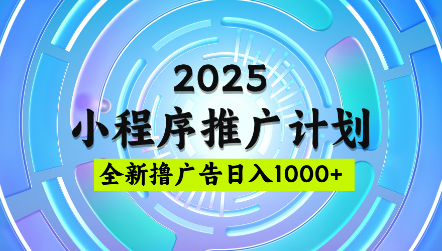 2025微信小程序推广计划，撸广告玩法，日均5张，稳定简单【揭秘】-欧乐副业网