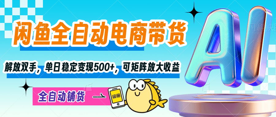 【闲鱼全自动电商带货】解放双手，单日稳定变现500+，可矩阵放大收益-欧乐副业网