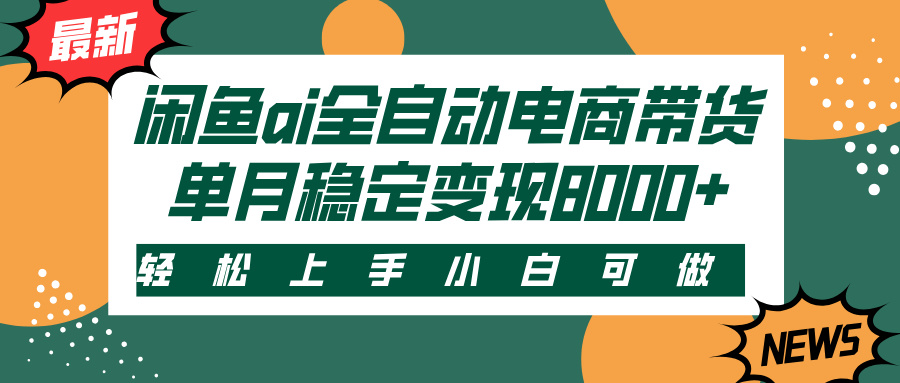 闲鱼ai全自动电商带货，轻松上手，小白可做，单月稳定变现8000+-欧乐副业网