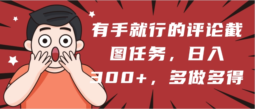 有手就行的评论截图任务，一分钟一块钱，日入300+，多做多得-欧乐副业网