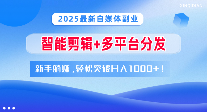2025最新自媒体副业！智能剪辑+多平台分发，新手躺赚，轻松突破日入1000+！-欧乐副业网