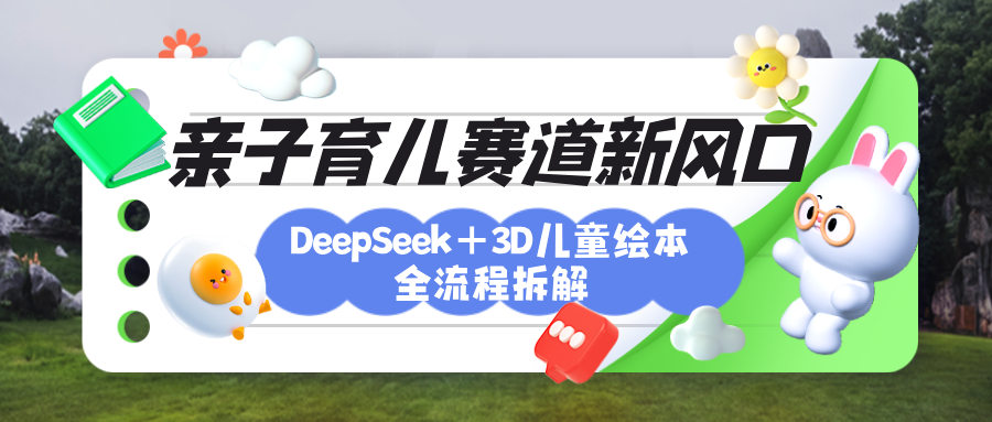 育儿赛道新风口：DeepSeek+3D绘本全流程拆解，月涨粉上万，还能培养亲子创造力-欧乐副业网