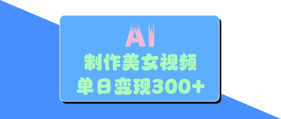 AI美女生成视频，单日变现300+-欧乐副业网