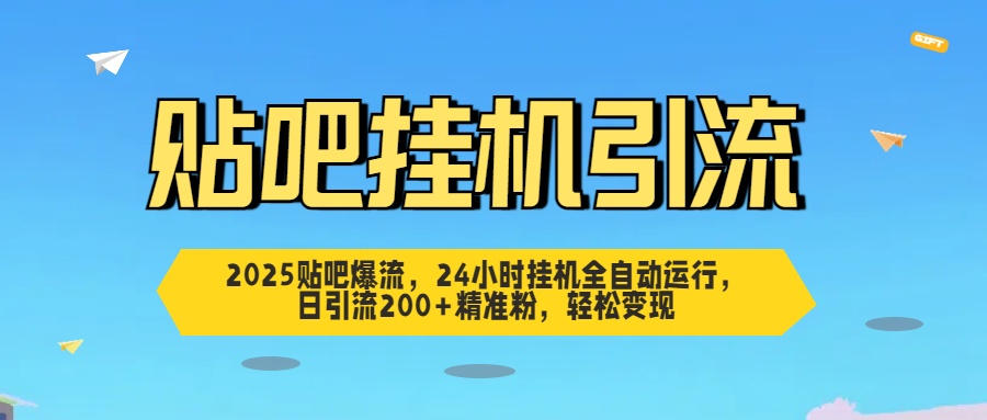 2025贴吧爆流，24小时挂机全自动运行，日引流200+精准粉，轻松变现-欧乐副业网