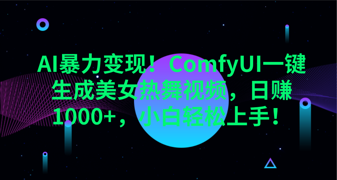 AI暴力变现！ComfyUI一键生成美女热舞视频，日赚1000+，小白轻松上手！。-欧乐副业网