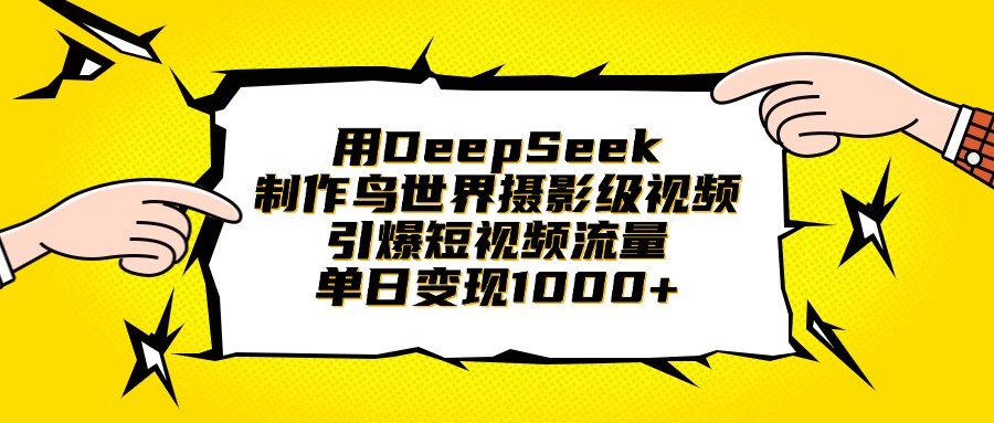 用DeepSeek制作鸟世界摄影级视频，引爆短视频流量，单日变现1000+-欧乐副业网
