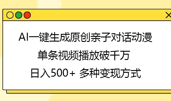 AI一键生成原创亲子对话动漫，单条视频播放破千万 ，日入500+，多种变现方式-欧乐副业网