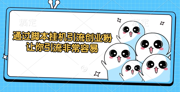 通过脚本挂机引流创业粉，让你引流非常容易-欧乐副业网