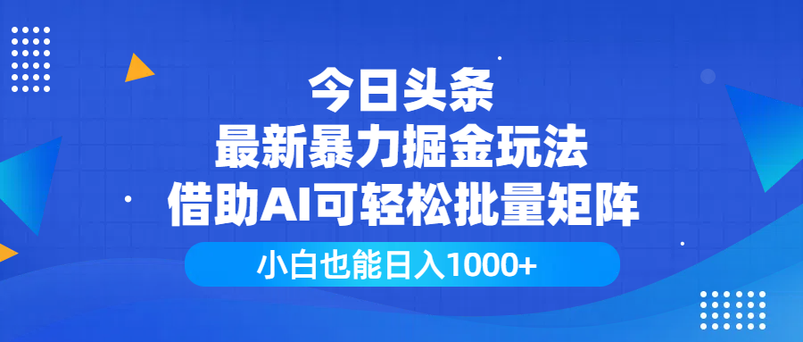 今日头条最新暴力掘金玩法，借助AI可轻松批量矩阵，小白也能日入1000+-欧乐副业网