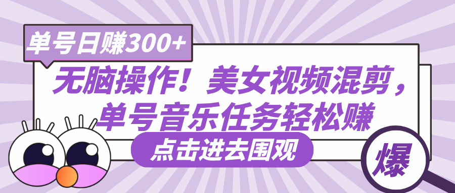无脑操作！美女视频混剪，单号音乐任务轻松日赚300+-欧乐副业网
