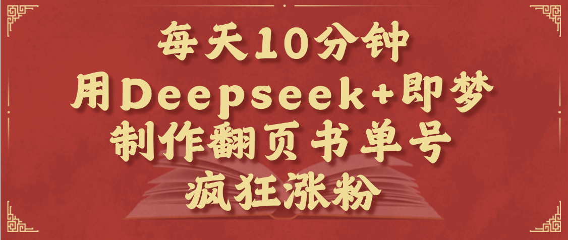 每天十分钟，用Deepseek+即梦，制作翻页书单号，疯狂涨粉，单日变现1000+-欧乐副业网