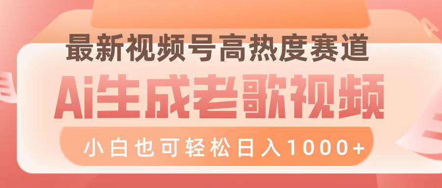 最新视频号高热度赛道，Ai生成老歌视频，小白也可轻松日入1000➕-欧乐副业网