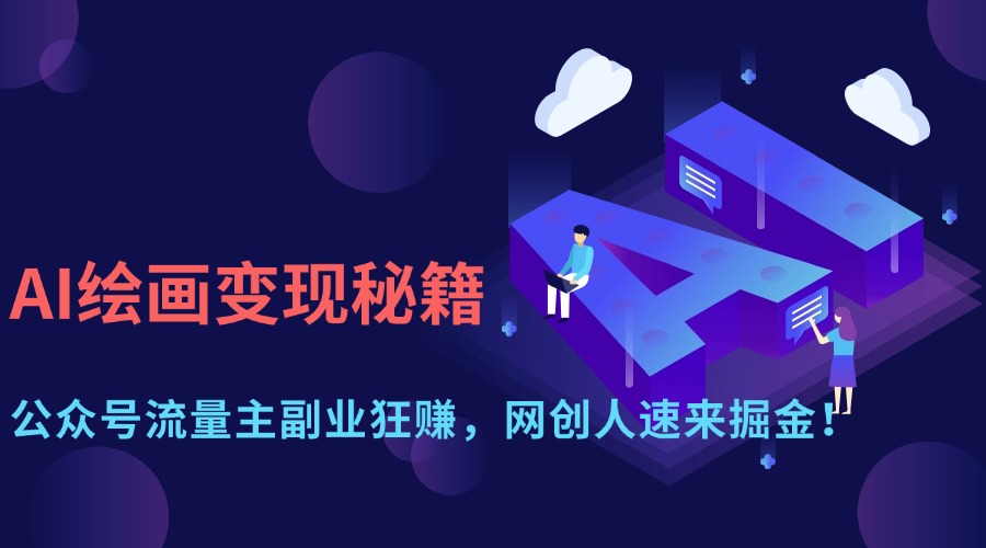AI绘画变现秘籍：公众号流量主副业狂赚，网创人速来掘金！-欧乐副业网