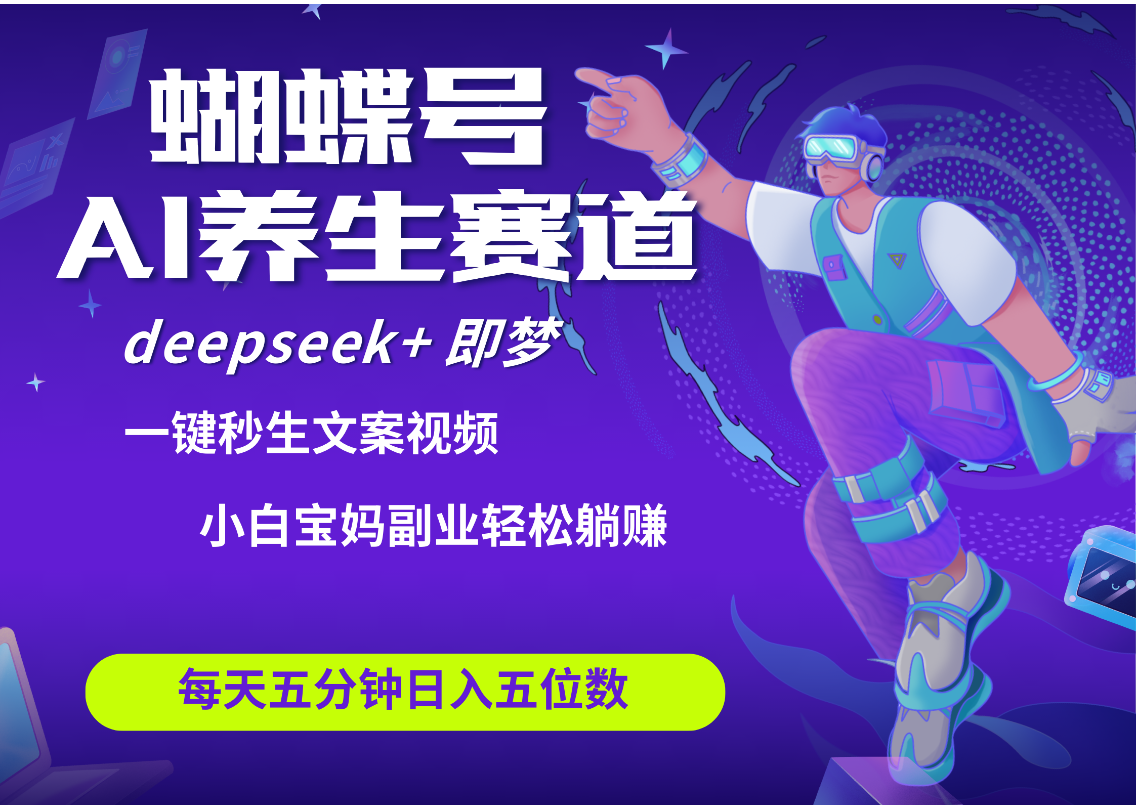蝴蝶号大健康养生赛道+deepseek AI快速产出爆款视频   起号快  带货超级猛 每天仅需五分钟 变现路子太广了 日入五位数 小白 宝妈 上班族副业 轻松躺赚-欧乐副业网