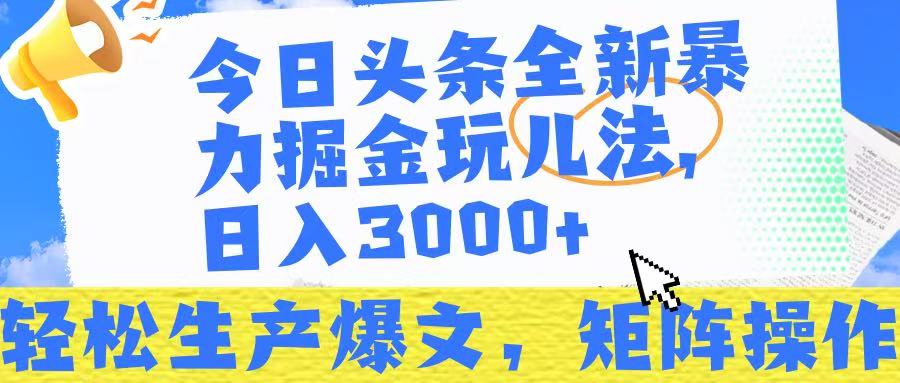 今日头条暴力掘金玩儿法，轻松生产爆文，可矩阵操作，日入3000➕！-欧乐副业网