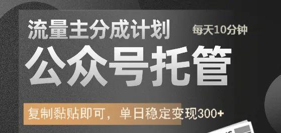 公众号托管计划-流量主分成计划，每天只需发布文章，单日稳定变现300+-欧乐副业网