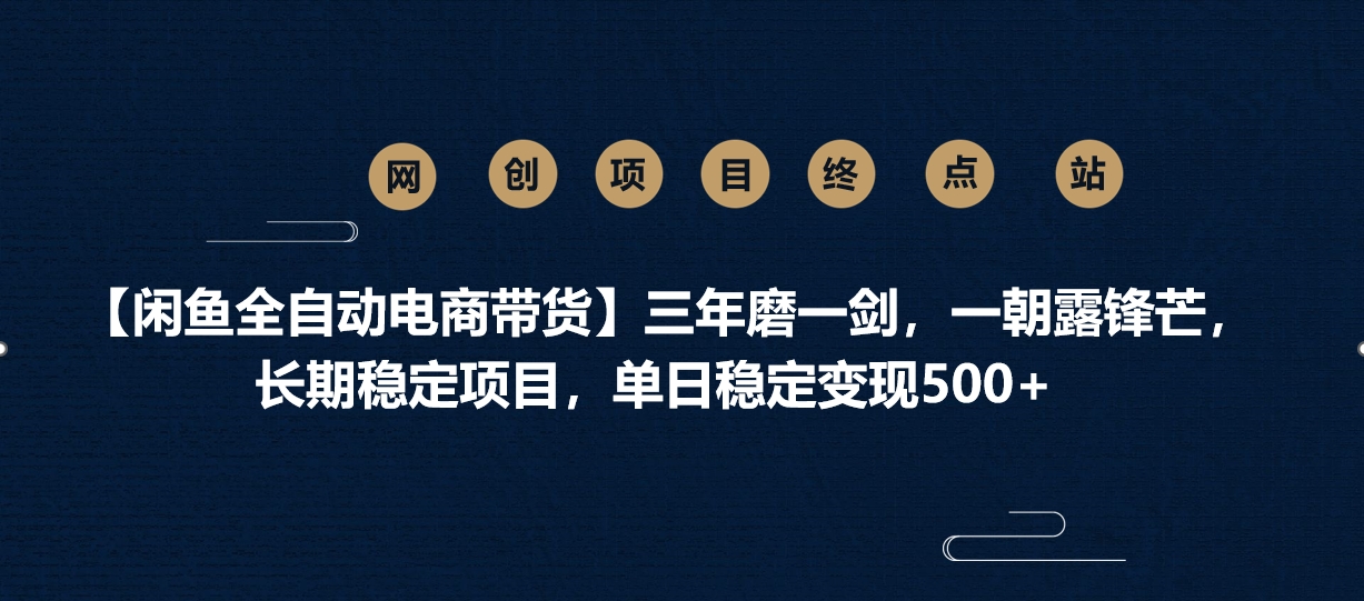 【闲鱼全自动电商带货】三年磨一剑，一朝露锋芒，长期稳定项目，单日稳定变现500+-欧乐副业网
