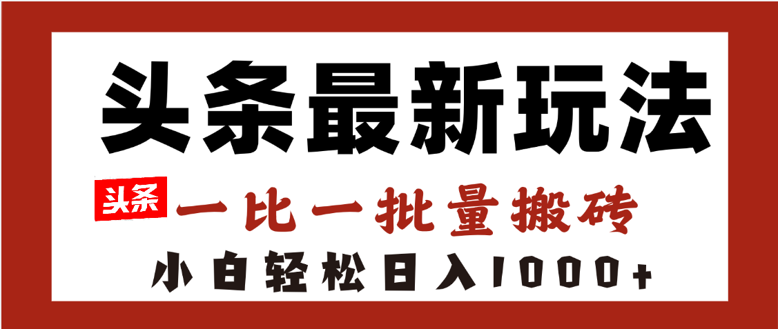 头条最新玩法，一比一批量搬砖，小白轻松日入1000+-欧乐副业网