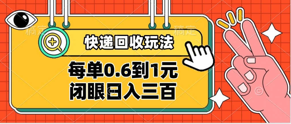 快递回收自助玩法，没单收益0.6到1元，闭眼也能日入300➕，适合新手小白-欧乐副业网