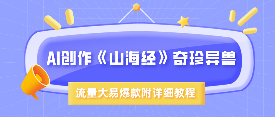 AI创作《山海经》奇珍异兽，超现实画风，流量大易爆款，附详细教程-欧乐副业网