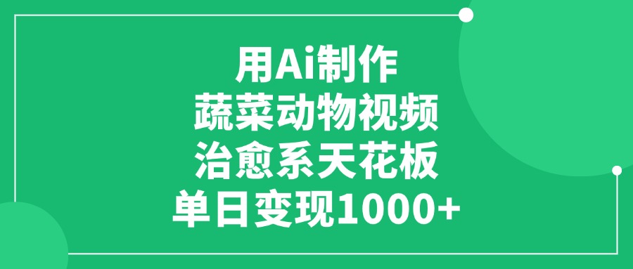 用Ai制作蔬菜动物视频，治愈系天花板，单日变现1000+-欧乐副业网