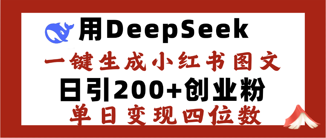 DeepSeek一键生成小红书图文，日引200+创业粉，单日变现四位数-欧乐副业网