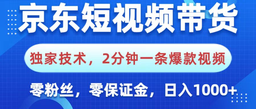 京东短视频带货，独家技术，2分钟一条爆款视频，0粉丝，0保证金，操作简单，，日入1000+-欧乐副业网