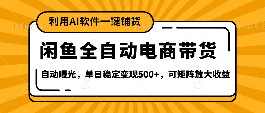 【闲鱼全自动电商带货】全新升级玩法，单日稳定变现500+，可矩阵放大收益-欧乐副业网