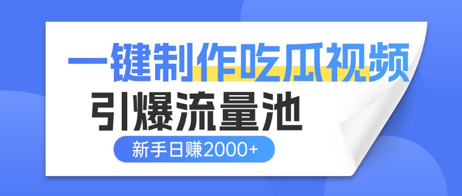 一键制作爆款吃瓜视频，全平台分发引爆流量池，新手3步上手日赚2000+【流量变现指南)-欧乐副业网