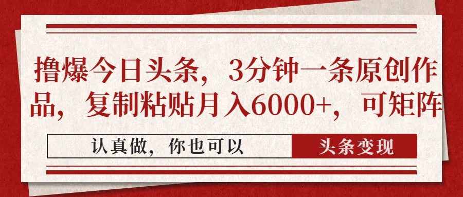 撸爆今日头条，3分钟一条原创作品，复制粘贴月入6000+，可矩阵-欧乐副业网