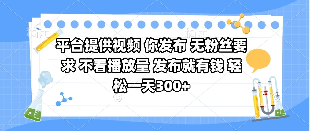 平台提供视频 你发布 无粉丝要求 不看视频播放量 发布就有钱 轻松一天300+-欧乐副业网