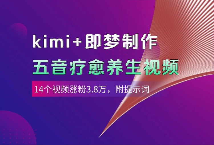 kimi+即梦制作AI五音疗愈养生视频，14个视频涨粉3.8万，多种变现方式，附提示词-欧乐副业网