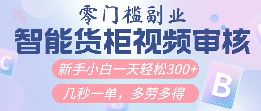智能货柜视频审核,几秒一单,多劳多得,新人小白一天轻松300+,零门槛-欧乐副业网